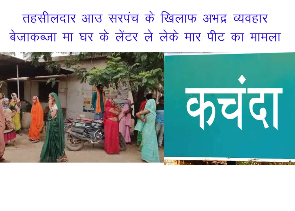 ग्राम पंचायत कचंदा म बेजा कब्जा हटाए  के नाम म सरपंच ले  मारपीट आऊ तहसीलदार के मोबाइल के लूटपाट के मामला
